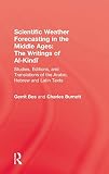 Burnett, Charles: Scientific Weather-Forecasting in the Middle Ages: The Writings of Al-Kindi Studies, Editions, and Translations of the Arabic, Hebrew and Latin Texts Burnett, Charles: Scientific Weather-Forecasting in the Middle Ages: The Writings of Al-Kindi Studies, Editions, and Translations of the Arabic, Hebrew and Latin Texts