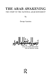 Antonius, George: The Arab Awakening: The Story of the Arab National Movement