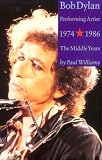 Williams, Paul: Bob Dylan Performing Artist 1974-1986: The Middle Years Williams, Paul: Bob Dylan Performing Artist 1974-1986: The Middle Years