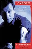 Warwick, Kevin: I, Cyborg : The Inside Story of the Experiment to Fuse Artificial with Human Intelligence Warwick, Kevin: I, Cyborg : The Inside Story of the Experiment to Fuse Artificial with Human Intelligence