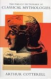 Cotterell, Arthur: The Pimlico Dictionary of Classical Mythologies: Greece, Rome, Iran, India and China