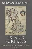 Longmate, Norman: Island Fortress: The Defence of Great Britain 1603-1945