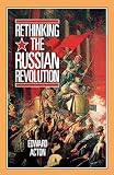 Acton, Edward: Rethinking the Russian Revolution