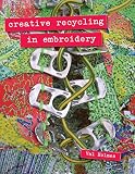 Holmes, Val: Creative Recycling in Embroidery Holmes, Val: Creative Recycling in Embroidery