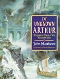 Matthews, John: The Unknown Arthur Matthews, John: The Unknown Arthur