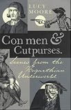 Moore, Lucy: Con Men And Cutpurses: Scenes From The Hogarthian Underworld