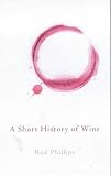 Phillips, Rod: A Short History of Wine Phillips, Rod: A Short History of Wine