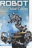 Brooks, Rodney Allen: Robot: The Future of Flesh and Machines Brooks, Rodney Allen: Robot: The Future of Flesh and Machines