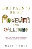 Fisher, Mark: Britain's Best Museums and Galleries