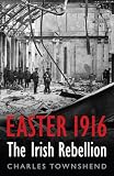Townshend, Charles: Easter 1916: The Irish Rebellion Townshend, Charles: Easter 1916: The Irish Rebellion