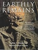 Parker-Pearson, Michael: Earthly Remains: The History and Science of Preserved Human Bodies Parker-Pearson, Michael: Earthly Remains: The History and Science of Preserved Human Bodies