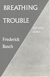 Busch, Frederick: Breathing Trouble, and Other Stories