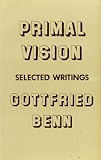 Benn, Gottfried: Primal Vision: Selected Writings Benn, Gottfried: Primal Vision: Selected Writings