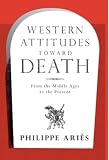 Aries, Philippe: Western Attitudes Towards Death : From the Middle Ages to the Present