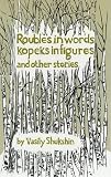 Shukshin, Vasily: Roubles in Words, Kopeks in Figures and Other Stories Shukshin, Vasily: Roubles in Words, Kopeks in Figures and Other Stories