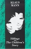 Mann, Klaus: Siblings and the Children's Story/a Play and a Novella Mann, Klaus: Siblings and the Children's Story/a Play and a Novella