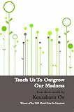 Oe, Kenzaburo: Teach Us to Outgrow Our Madness : Four Short Novels