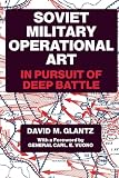Glantz, David M.: Soviet Military Operational Art: In Pursuit of Deep Battle