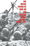Art of War Symposium 1987  Garmisch-Partenkirchen, Germany): The Initial Period of War on the Eastern Front, 22 June-August 1941: Proceedings of the Fourth Art of War Symposium, Garmisch, October 1987