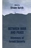 Karsh, Efraim: Between War and Peace: Dilemmas of Israeli Security