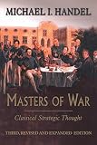 Handel, Michael I.: Masters of War: Classical Strategic Thought