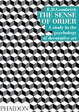 Gombrich, E. H.: The Sense of Order: A Study in the Psychology of Decorative Art Gombrich, E. H.: The Sense of Order: A Study in the Psychology of Decorative Art