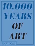 10,000 Years of Art by Editors of Phaidon&hellip;