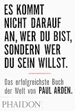 Paul Arden: Es kommt nicht darauf an, wer Du bist, sondern wer Du sein willst Paul Arden: Es kommt nicht darauf an, wer Du bist, sondern wer Du sein willst