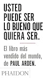 Arden, Paul: Usted Puede Ser Lo Bueno Que Quiera Ser/it's Not How Good You Are Arden, Paul: Usted Puede Ser Lo Bueno Que Quiera Ser/it's Not How Good You Are