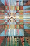 Thompson, John: Christ in Perspective: Christological Perspectives in the Theology of Karl Barth
