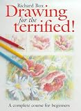 Box, Richard: Drawing for the Terrified!: A Complete Course for Beginners