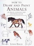 Birch, Linda: How to Draw and Paint Animals in Pencil, Charcoal, Line and Watercolour