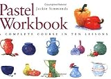 Simmonds, Jackie: Pastel Workbook : A Complete Course in Ten Lessons