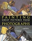 Harrison, Hazel: Painting Great Pictures from Photographs: Gain New Visual References and Creative Possibilities