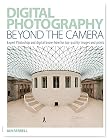 Digital Photography Beyond the Camera: Expert Photoshop and Digital Know-How for Top-Quality Images and Prints