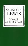 Lewis, Saunders: Siwan a Cherddi Eraill Lewis, Saunders: Siwan a Cherddi Eraill