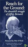 Bernard, Jeffrey: Reach for the Ground: Downhill Struggle of Jeffrey Bernard