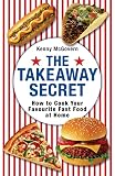 The Takeaway Secret: How to Cook Your Favourite Fast-food at Home