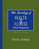 Conrad, Peter: The Sociology of Health & Illness: Critical Perspectives Conrad, Peter: The Sociology of Health & Illness: Critical Perspectives