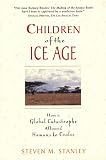 Stanley, Steven M.: Children of the Ice Age: How a Global Catastrophe Allowed Humans to Evolve Stanley, Steven M.: Children of the Ice Age: How a Global Catastrophe Allowed Humans to Evolve