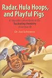 Schwarcz, Joe: Radar, Hula Hoops and Playful Pigs: 67 Digestible Commentaries on the Fascinating Chemistry of Everyday Life Schwarcz, Joe: Radar, Hula Hoops and Playful Pigs: 67 Digestible Commentaries on the Fascinating Chemistry of Everyday Life