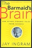 The Barmaid's Brain: And Other Strange Tales from Science (0716747022) by Ingram, Jay Ingram, Jay: The Barmaid's Brain: And Other Strange Tales from Science