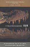 Fiffer, Steve: Tyrannosaurus Sue: The Extraordinary Saga of the Largest, Most Fought over t Rex Ever Found