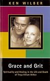 Wilber, Ken: Grace and Grit: Spirituality and Healing in the Life of Treya Killam Wilber Wilber, Ken: Grace and Grit: Spirituality and Healing in the Life of Treya Killam Wilber