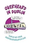 [???]: Overheard in Dublin: Dublin Wit from Overheardindublin.Com