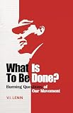 Lenin, Vladimir Ilich: What Is to Be Done?: Burning Questions of Our Movement Lenin, Vladimir Ilich: What Is to Be Done?: Burning Questions of Our Movement