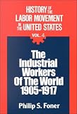 Foner, Philip: History of the Labor Movement in the United States: Industrial Workers of the World Foner, Philip: History of the Labor Movement in the United States: Industrial Workers of the World