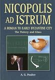 Poulter, A. G.: Nicopolis Ad Istrum: A Roman to Early Byzantine City The Pottery and Glass Poulter, A. G.: Nicopolis Ad Istrum: A Roman to Early Byzantine City The Pottery and Glass