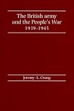 Crang, Jeremy A.: The British Army and the People's War, 1939-1945
