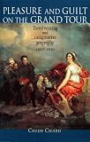 Chard, Chloe: Pleasure and Guilt on the Grand Tour: Travel Writing and Imaginative Geography, 1600-1830